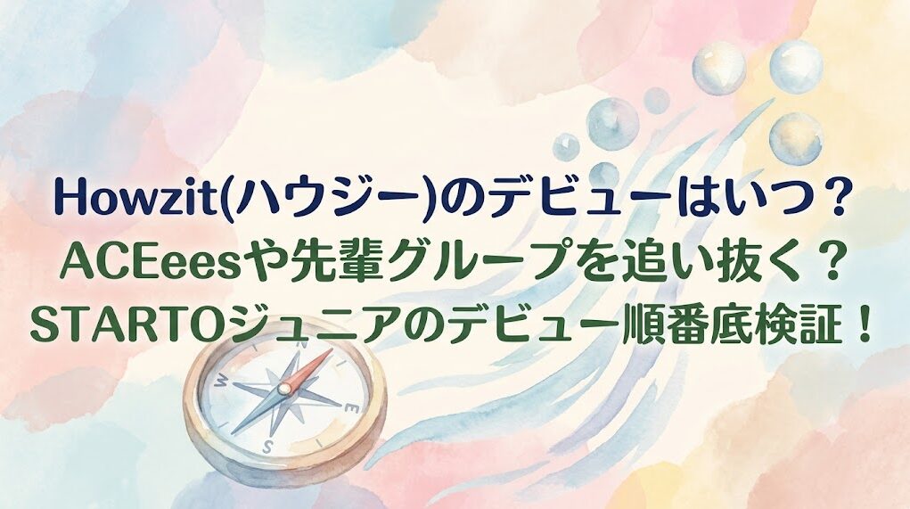 Howzit(ハウジー)のデビューはいつ？ACEesや先輩グループを追い抜く？STARTOジュニアのデビュー順番を徹底検証！