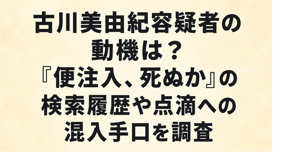 古川美由紀容疑者の動機は?「便注入、死ぬか」の検索履歴や点滴への混入手口を調査