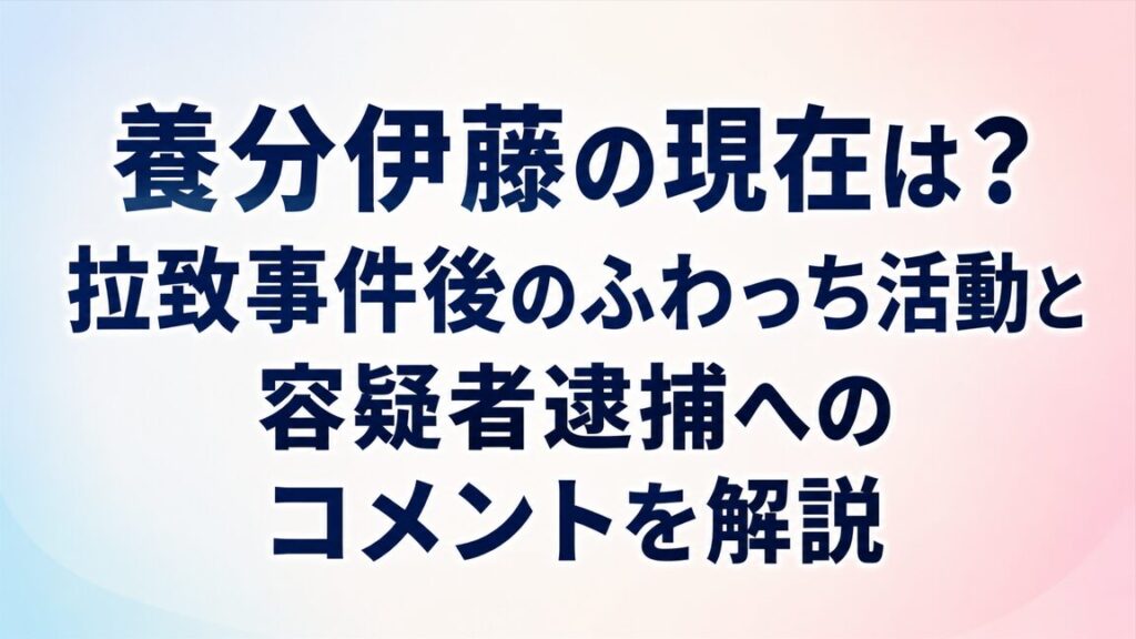養分伊藤の現在は？拉致事件後のふわっち活動と容疑者逮捕へのコメントを解説