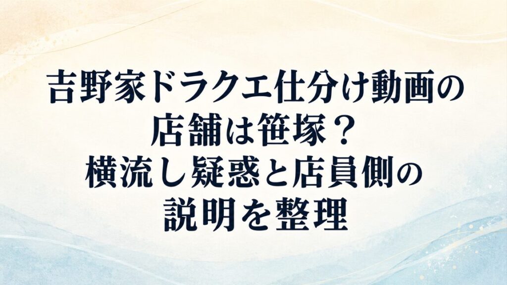 吉野家ドラクエ仕分け動画の店舗は笹塚?横流し疑惑と店員側の説明を整理